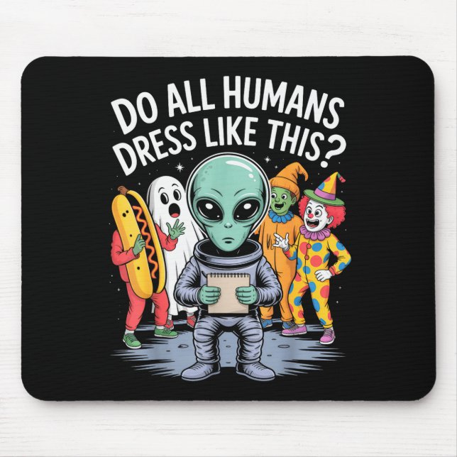 Do All Humans Dress Like This_ – Funny Alien Hallo Mouse Mat (Front)