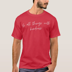 Do All Things with Kindness Kindness quote Positiv T-Shirt