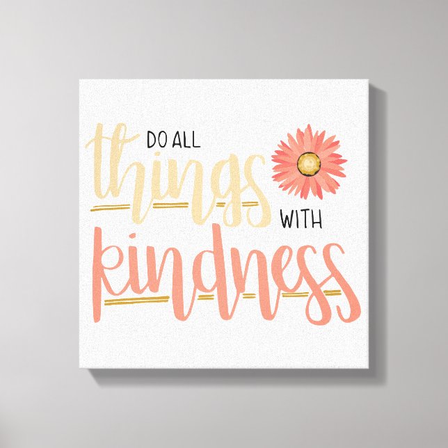 Do All Things With Kindness Wall Canvas Print (Front)