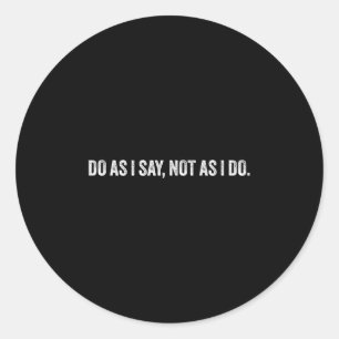 Do As I Say, Not As I Do Classic Round Sticker