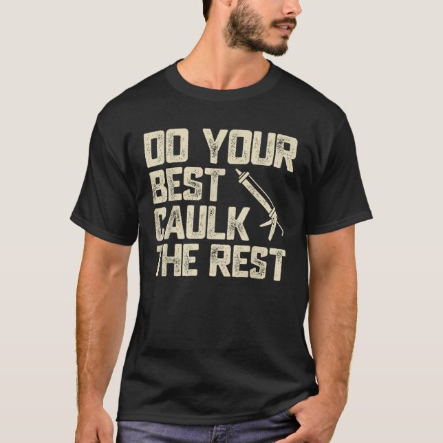 Do Best Caulk the Rest Funny Caulking Caulker T-Shirt (Front)
