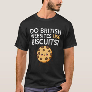 Do British Websites Use Biscuits T-Shirt