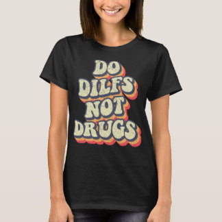 Do Dilfs not drugs retro groovy funny Dilf T-Shirt