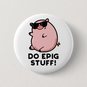 Do Epig Stuff Funny Epic Pig Pun 6 Cm Round Badge