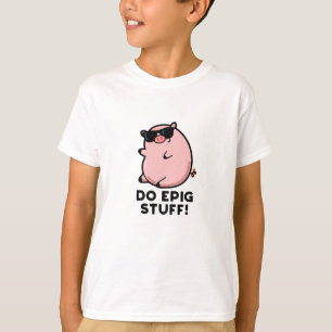 Do Epig Stuff Funny Epic Pig Pun  T-Shirt