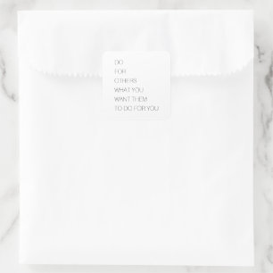 Do For Others What You Want Them To Do For You Square Sticker