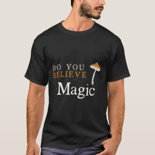 Do Funny Believe Magic Psilocybin Mushroom T-Shirt