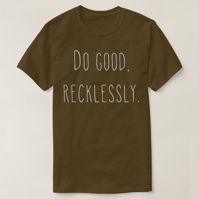 Do good recklessly T-Shirt (Design Front)