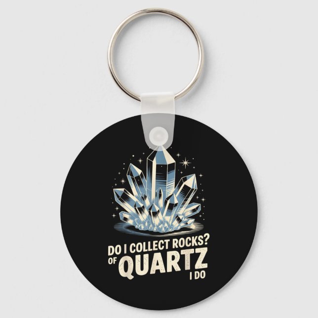 Do I Collect Rocks Of Quartz I Do Funny Crystal Co Key Ring (Front)