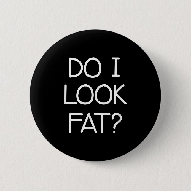 Do I Look Fat, Funny, Jokes, Sarcastic Sayings  6 Cm Round Badge (Front)