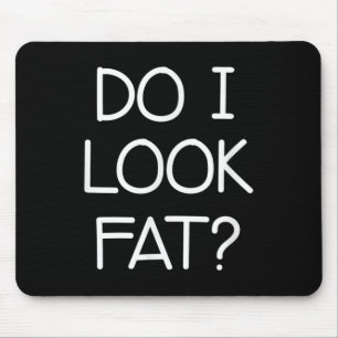 Do I Look Fat, Funny, Jokes, Sarcastic Sayings Mouse Mat