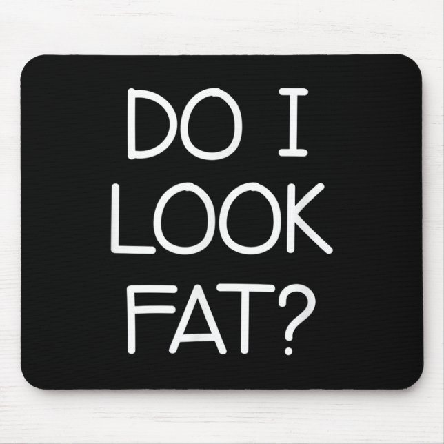 Do I Look Fat, Funny, Jokes, Sarcastic Sayings  Mouse Mat (Front)