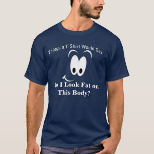 Do I Look Fat on This Body Dark T-Shirt