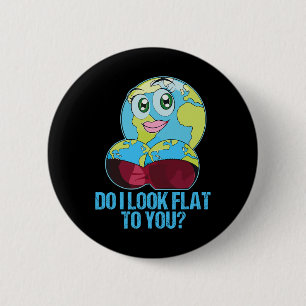 Do I Look Flat To You Earth Day Mother Day 1 6 Cm Round Badge