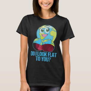 Do I Look Flat To You Earth Day Mother Day 1  T-Shirt