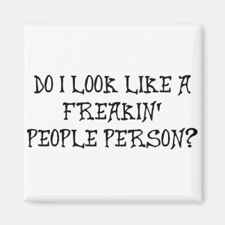 DO I LOOK LIKE A FREAKIN' PEOPLE PERSON? MAGNET