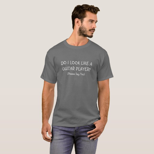 Do I Look Like A Guitar Player? T-Shirt (Front Full)