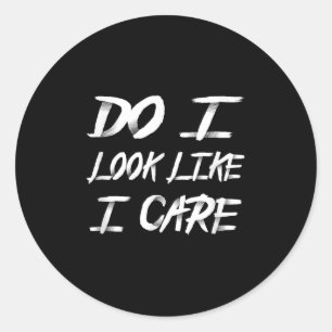 Do I Look Like I Care Cool Saying  Classic Round Sticker