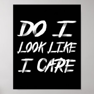 Do I Look Like I Care Cool Saying  Poster