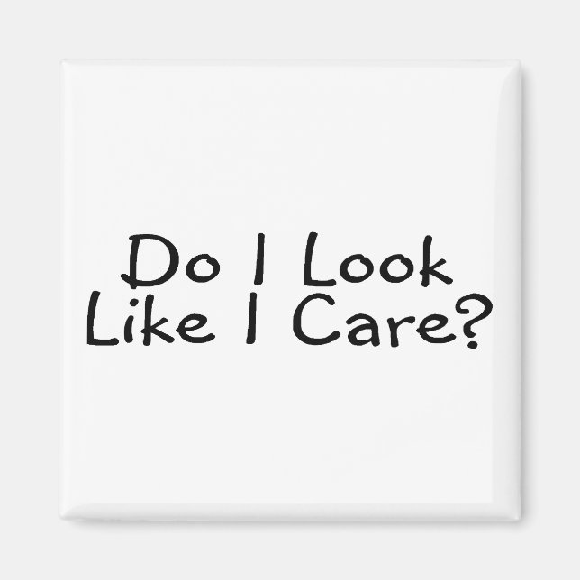 Do I Look Like I Care Magnet (Front)