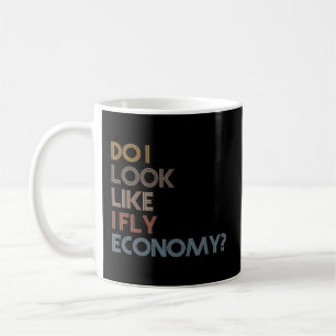 Do I Look Like I Fly Economy - Coffee Mug