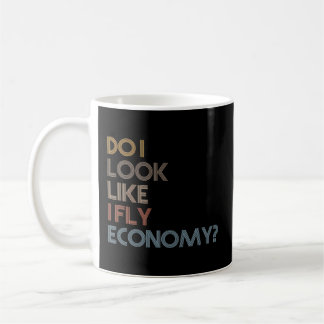 Do I Look Like I Fly Economy - Coffee Mug