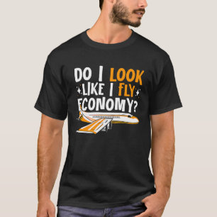Do I Look Like I Fly Economy First Class Frequent  T-Shirt