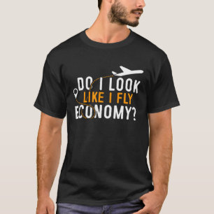 Do I Look Like I Fly Economy First Class Frequent  T-Shirt