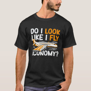 Do I Look Like I Fly Economy First Class Frequent  T-Shirt
