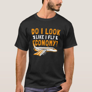 Do I Look Like I Fly Economy First Class Frequent T-Shirt