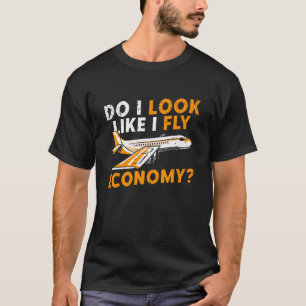 Do I Look Like I Fly Economy First Class Frequent T-Shirt