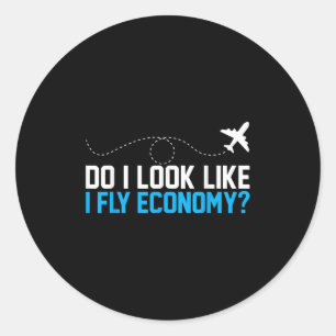 Do I Look Like I Fly Economy _ Funny First Cl Airp Classic Round Sticker