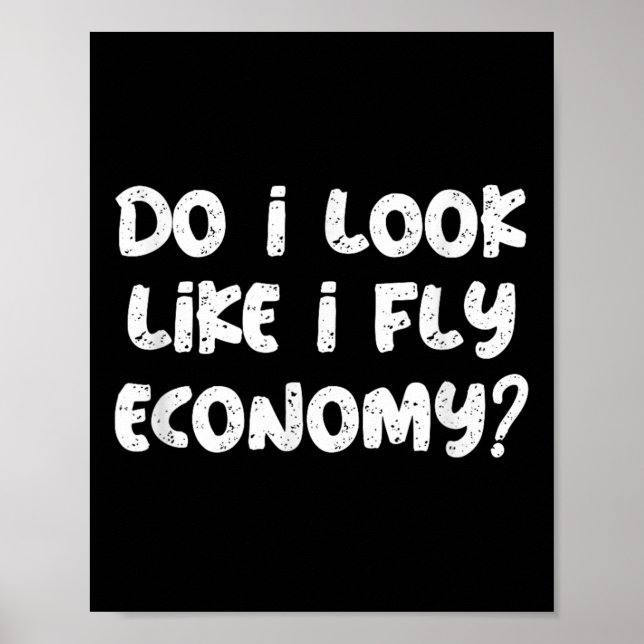 Do I Look Like I Fly Economy Funny Traveler Quotes Poster (Front)