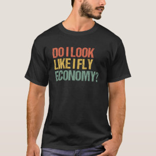 Do I Look Like I Fly Economy Funny Vintage Retro T T-Shirt