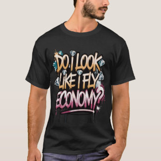 Do I Look Like I Fly Economy? Sassy Graffiti T-Shirt