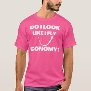 Do I Look Like I Fly Economy T-Shirt