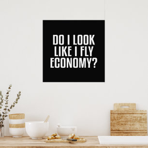 Do I Look Like I Fly Economy Traveller Funny Quote Poster