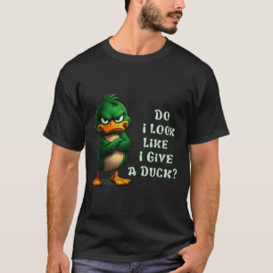 Do I-look Like I Give A Duck Funny Sarcastic-duck  T-Shirt