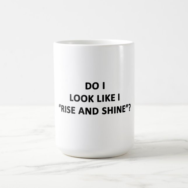 Do I Look Like I Rise and Shine? Coffee Mug (Center)