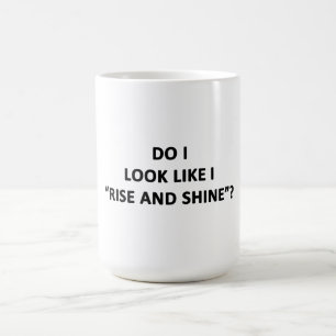 Do I Look Like I Rise and Shine? Coffee Mug