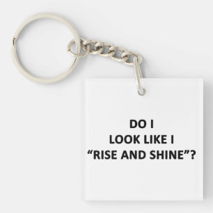 Do I Look Like I Rise and Shine? Key Ring