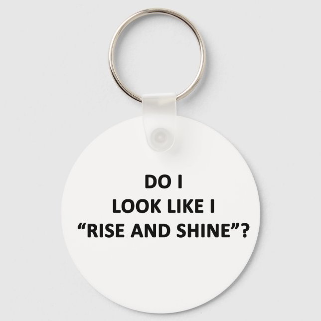 Do I Look Like I Rise and Shine? Key Ring (Front)