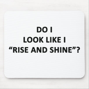 Do I Look Like I Rise and Shine? Mouse Mat