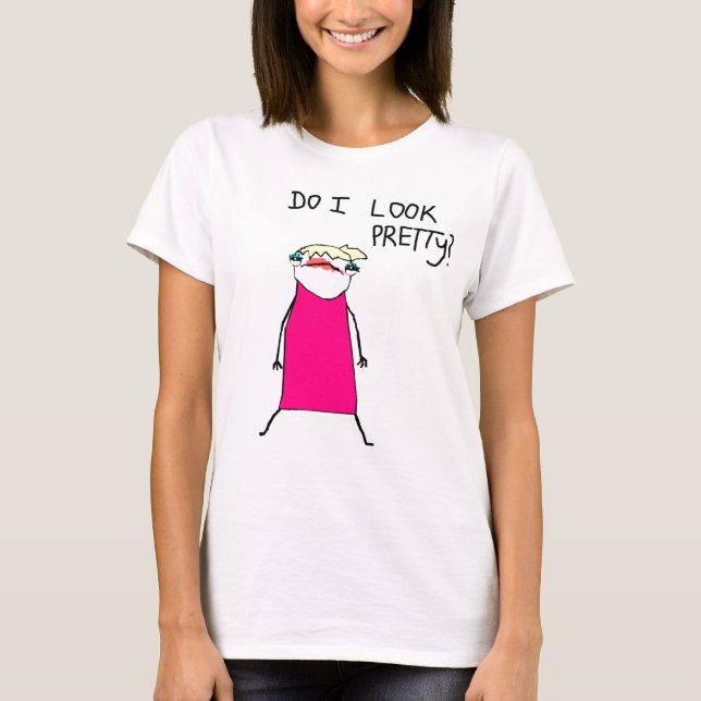 Do I Look Pretty? T-Shirt (Front)
