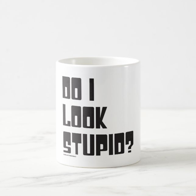 DO I LOOK STUPID? COFFEE MUG (Center)
