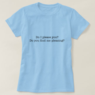Do I please you? women's t-shirt