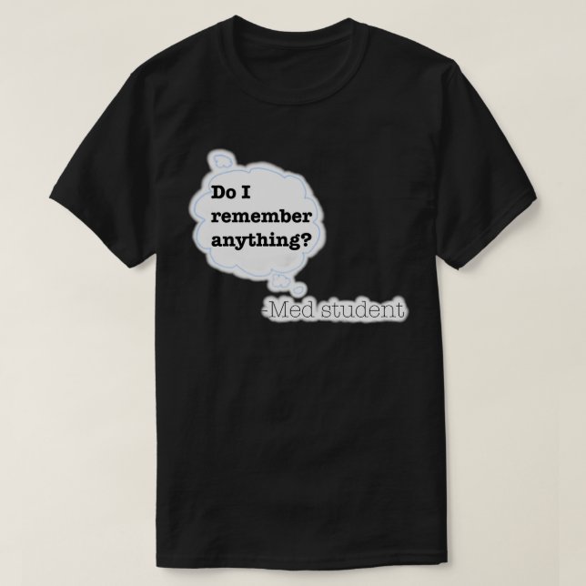 Do I Remember Anything Med student 1 T-Shirt (Design Front)