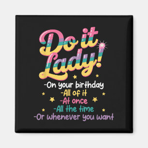 Do I T Lady On Your Birthday Whenever You Want Hum Magnet