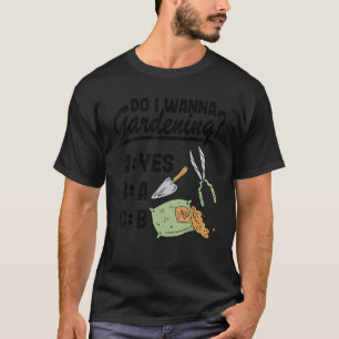 Do I Wanna Gardening Abc Gardening Mum Plants Gard T-Shirt