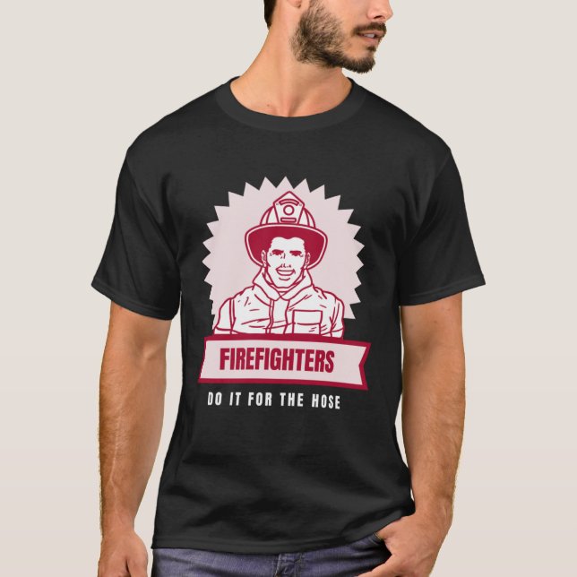 Do It for the Hose Naughty Firefighter T-Shirt (Front)